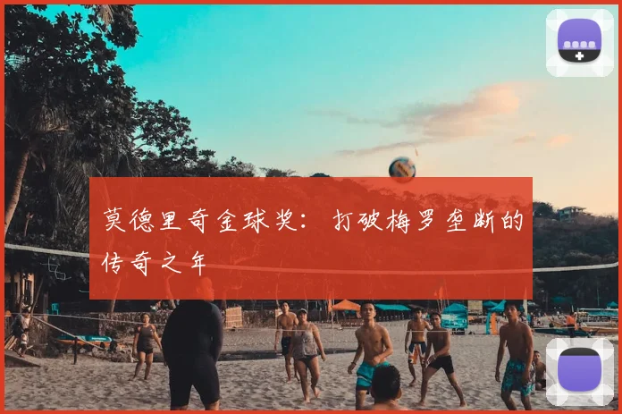 莫德里奇金球奖:打破梅罗垄断的传奇之年