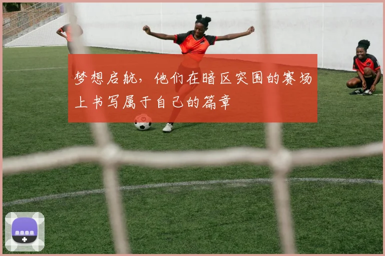 梦想启航,他们在暗区突围的赛场上书写属于自己的篇章