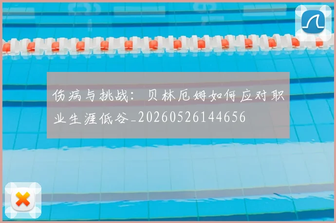 伤病与挑战：贝林厄姆如何应对职业生涯低谷_20260526144656