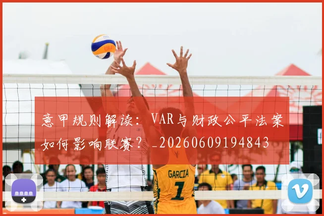 意甲规则解读:VAR与财政公平法案如何影响联赛?_20260609194843